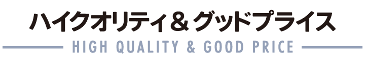 ハイクオリティ&グッドプライス